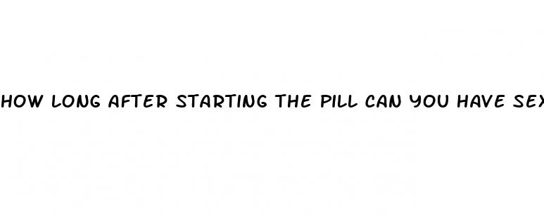 how long after starting the pill can you have sex