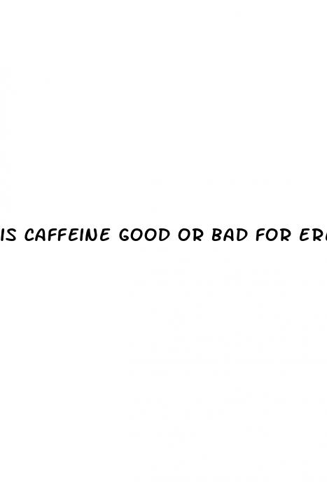 is caffeine good or bad for erectile dysfunction