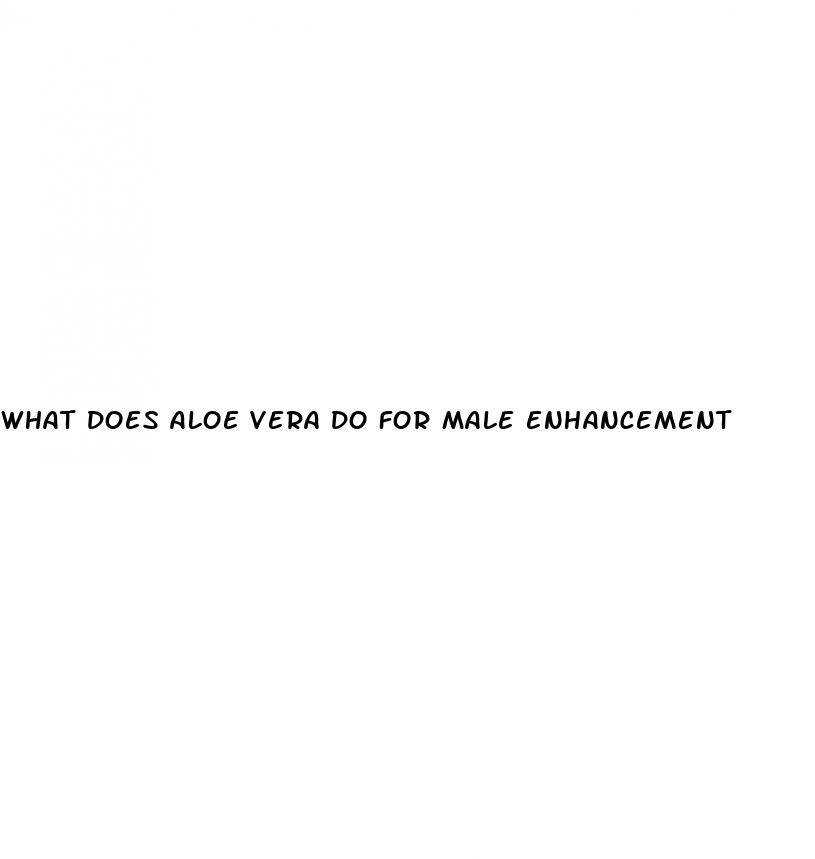 what does aloe vera do for male enhancement
