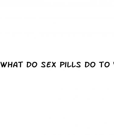 what do sex pills do to you