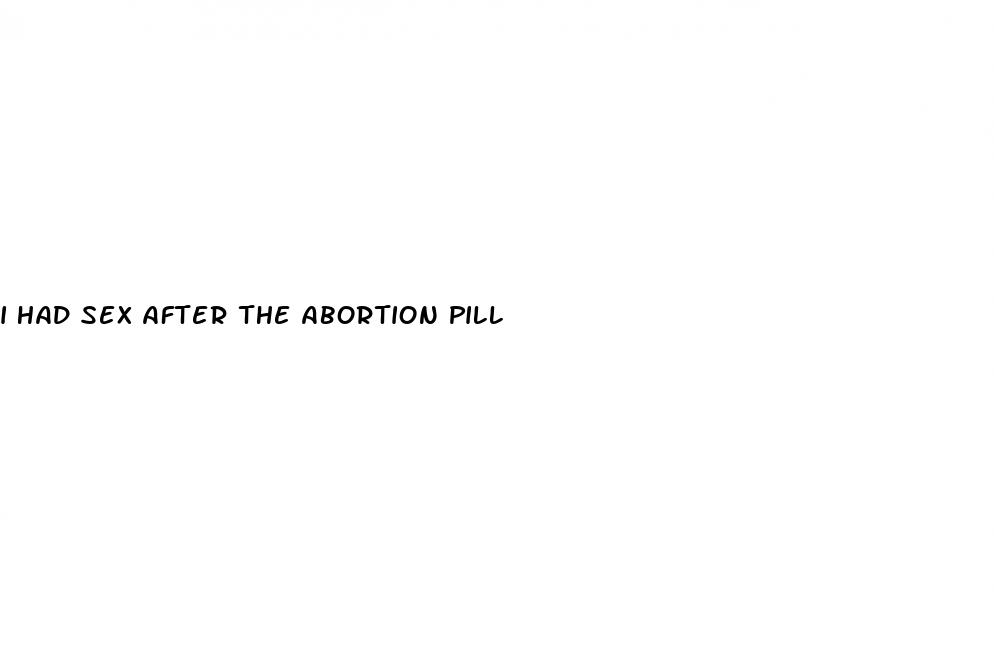 i had sex after the abortion pill