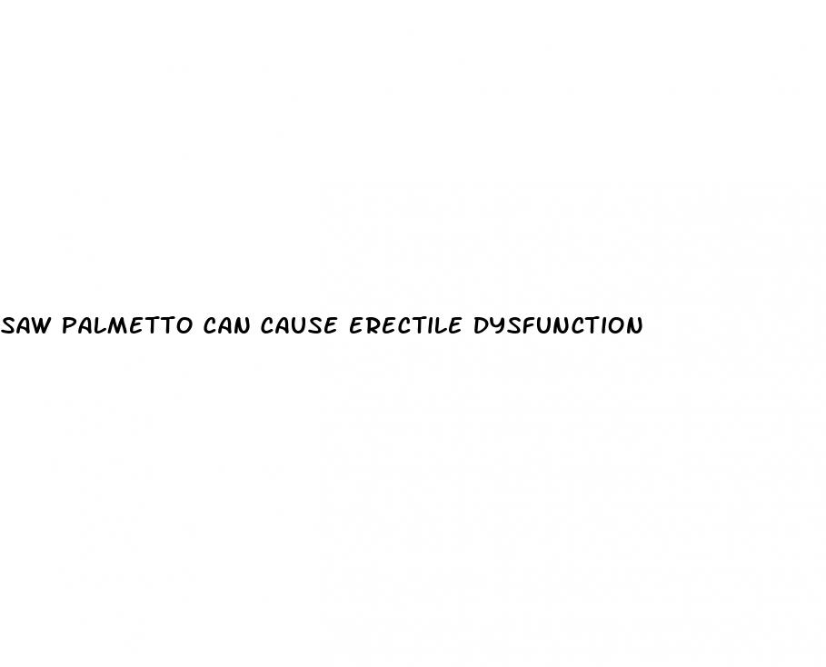saw palmetto can cause erectile dysfunction