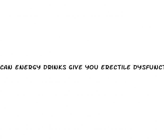 can energy drinks give you erectile dysfunction