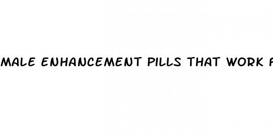 male enhancement pills that work fas