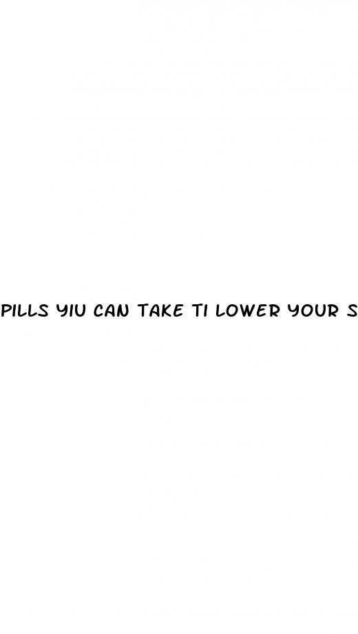 pills yiu can take ti lower your sex drive