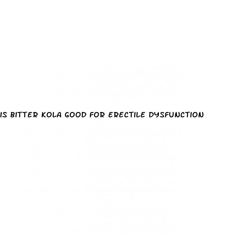 is bitter kola good for erectile dysfunction