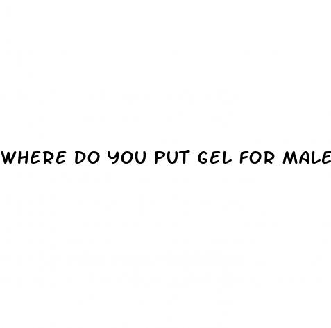 where do you put gel for male enhancement