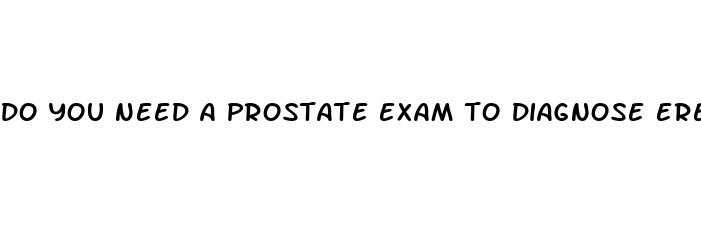 do you need a prostate exam to diagnose erectile dysfunction