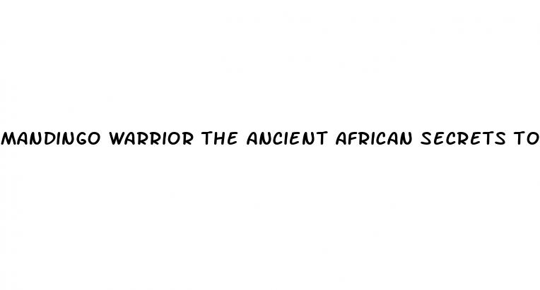 mandingo warrior the ancient african secrets to male enhancement