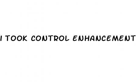 i took control enhancement pill but couldn t have sex