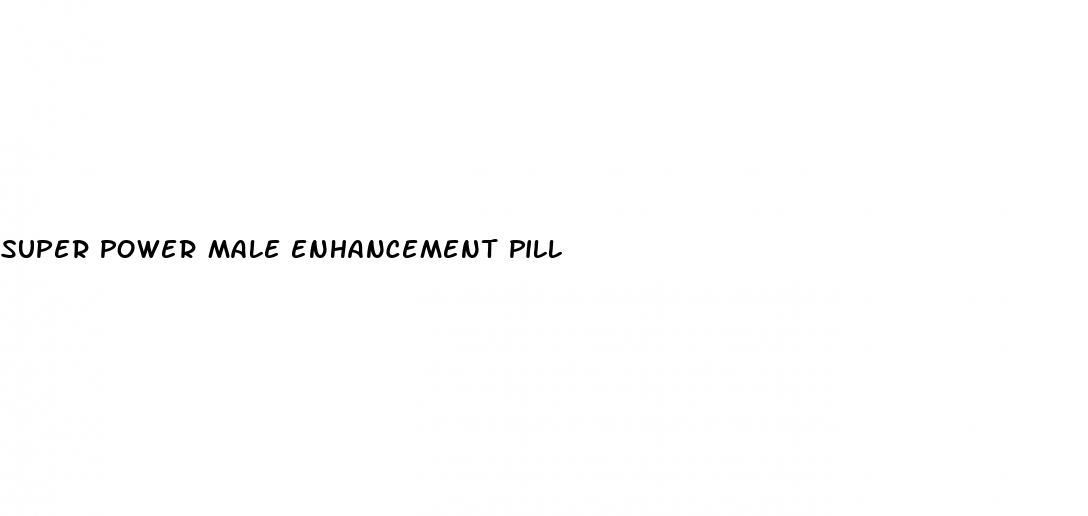 super power male enhancement pill