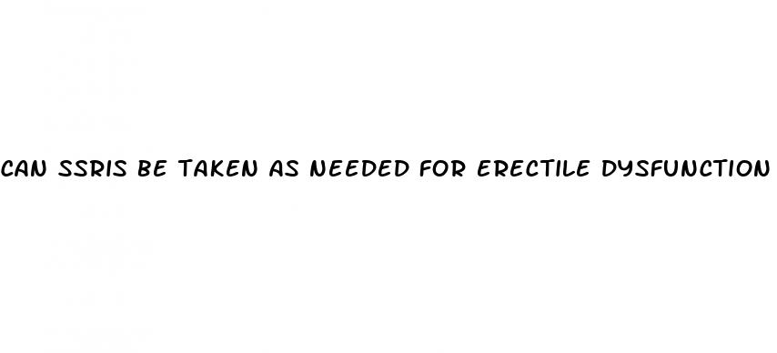 can ssris be taken as needed for erectile dysfunction