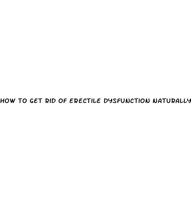 how to get rid of erectile dysfunction naturally