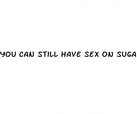 you can still have sex on sugar pills