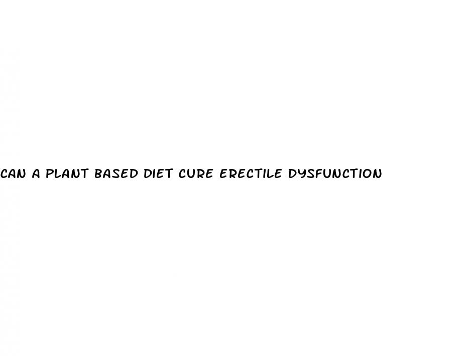 can a plant based diet cure erectile dysfunction