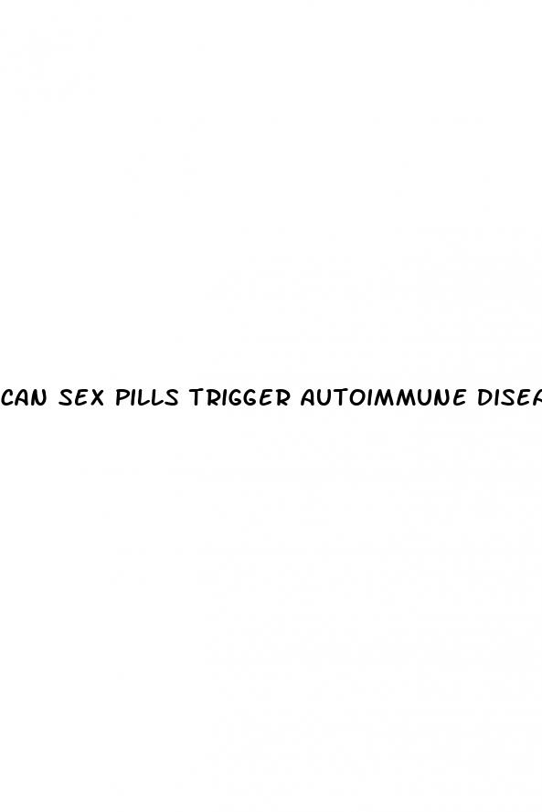 can sex pills trigger autoimmune diseases