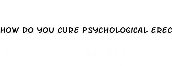 how do you cure psychological erectile dysfunction