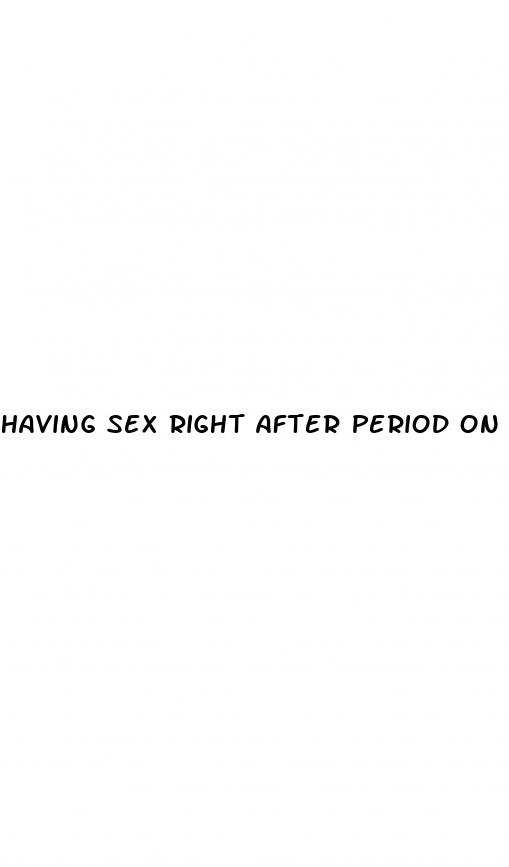 having sex right after period on the pill