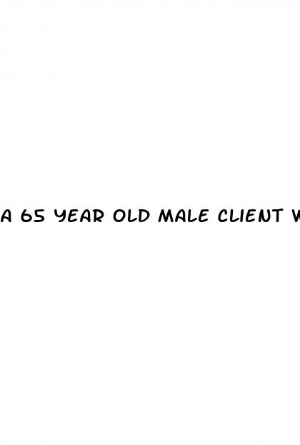 a 65 year old male client with erectile dysfunction