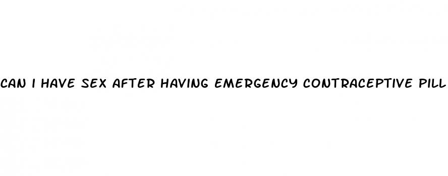 can i have sex after having emergency contraceptive pill