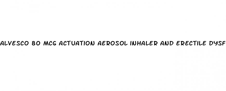 alvesco 80 mcg actuation aerosol inhaler and erectile dysfunction