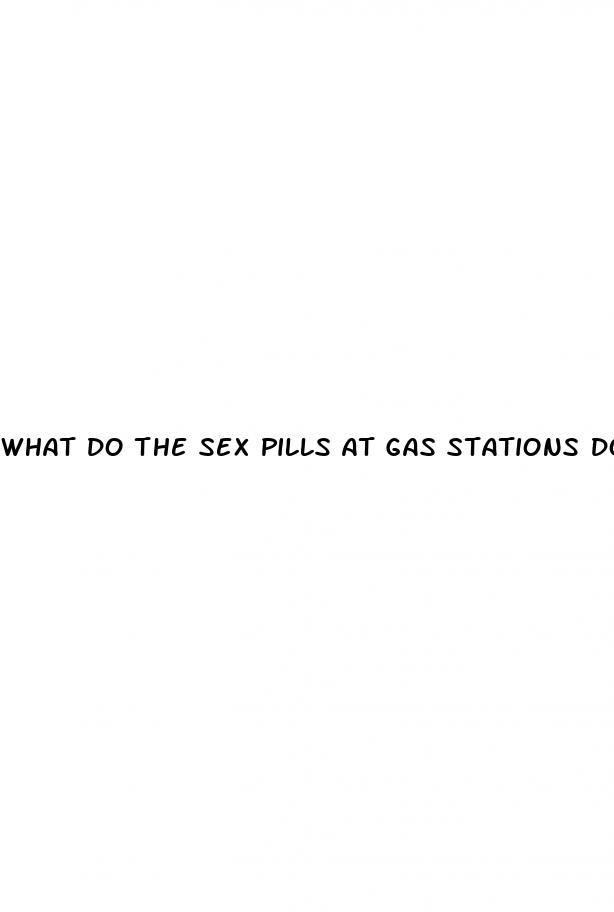 what do the sex pills at gas stations do