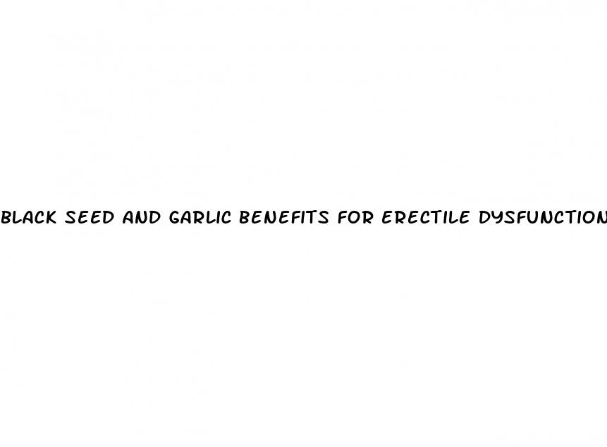 black seed and garlic benefits for erectile dysfunction