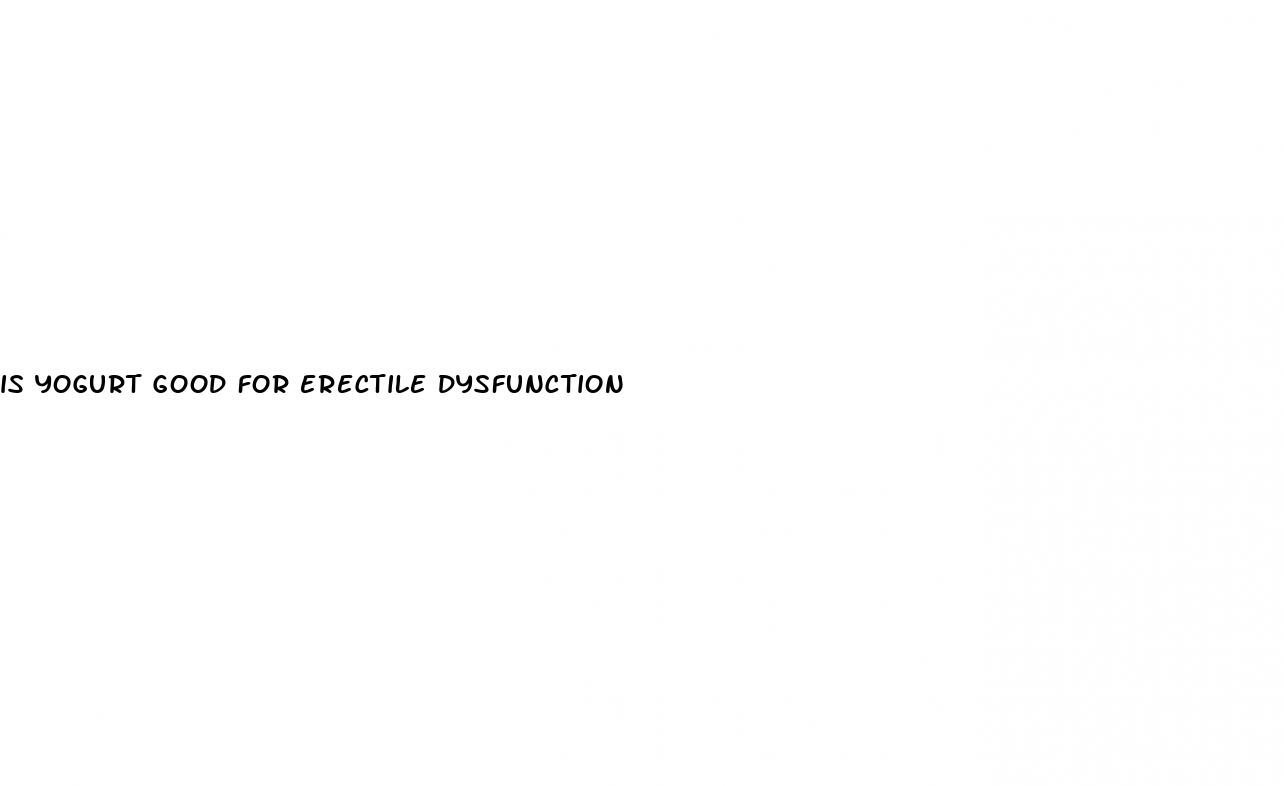 is yogurt good for erectile dysfunction