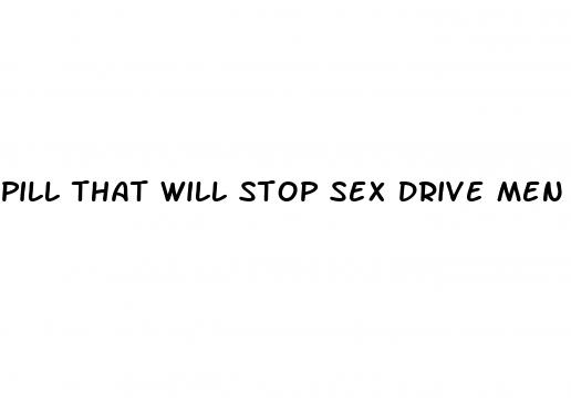 pill that will stop sex drive men