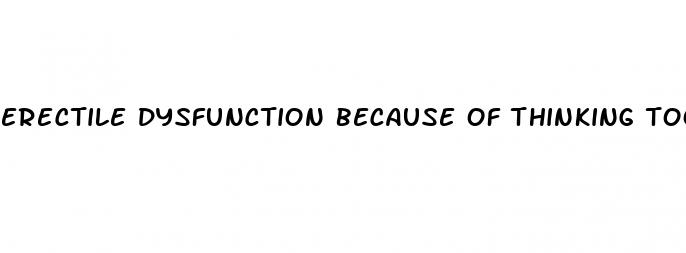 erectile dysfunction because of thinking too much