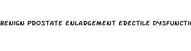 benign prostate enlargement erectile dysfunction