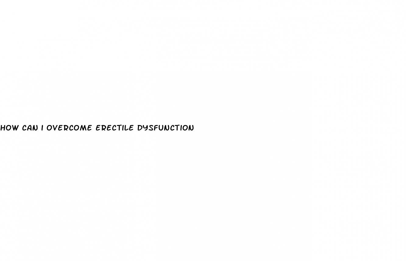 how can i overcome erectile dysfunction