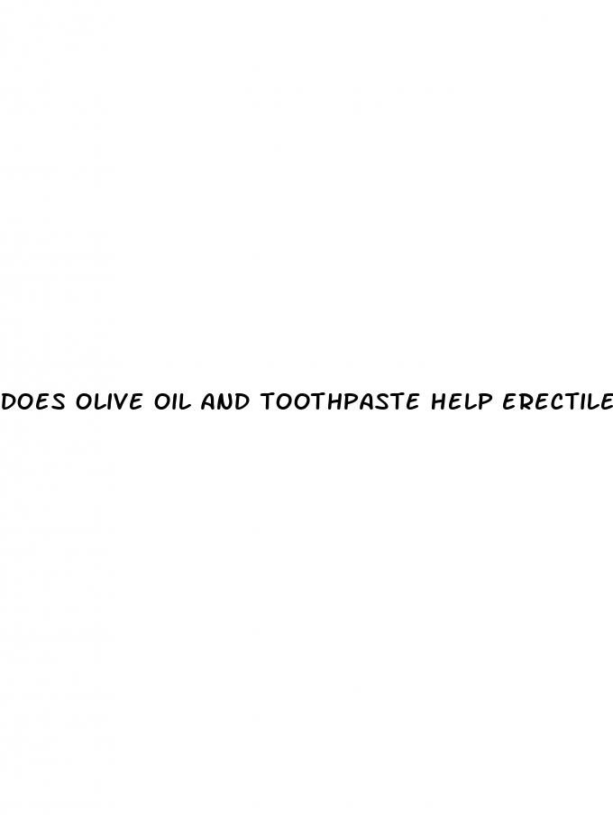 does olive oil and toothpaste help erectile dysfunction