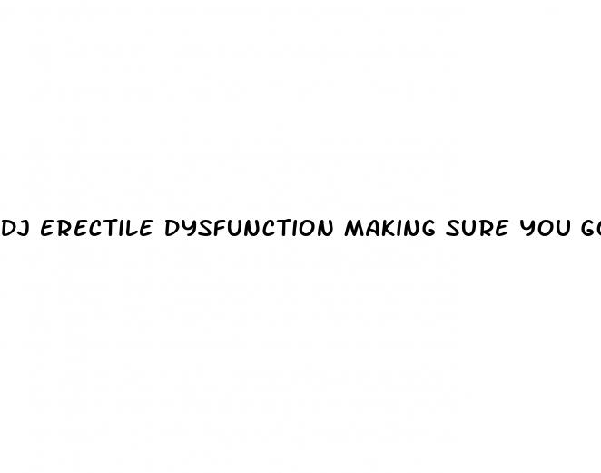 dj erectile dysfunction making sure you go hard