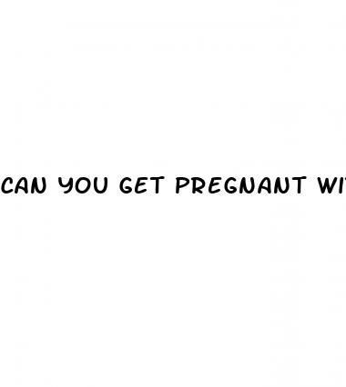 can you get pregnant with erectile dysfunction