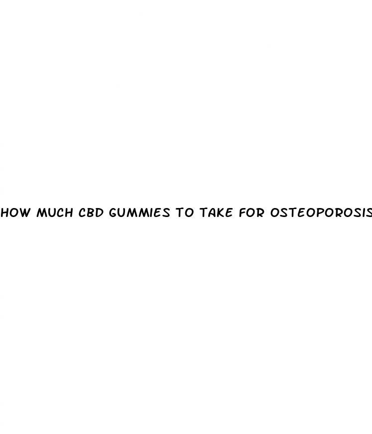 how much cbd gummies to take for osteoporosis