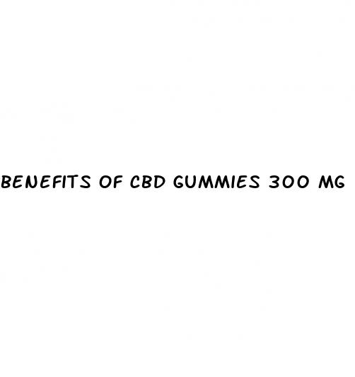 benefits of cbd gummies 300 mg