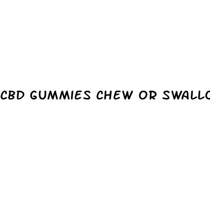 cbd gummies chew or swallow