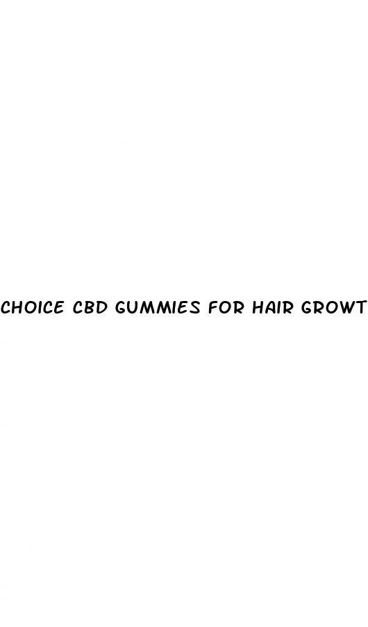 choice cbd gummies for hair growth