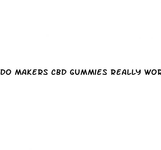 do makers cbd gummies really work