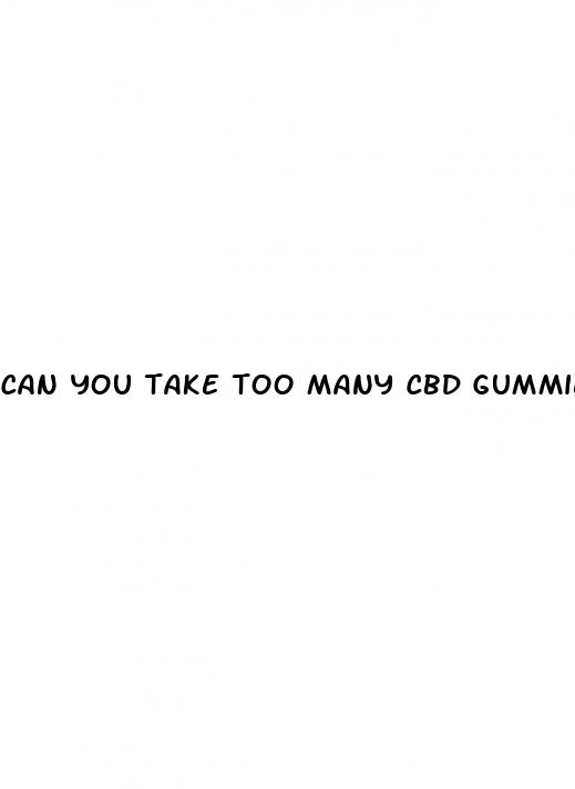 can you take too many cbd gummies