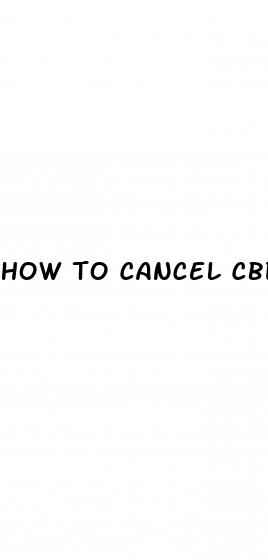 how to cancel cbd gummies