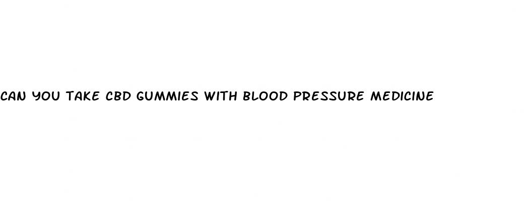 can you take cbd gummies with blood pressure medicine