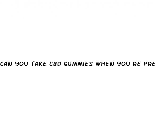 can you take cbd gummies when you re pregnant