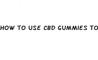 how to use cbd gummies to quit smoking