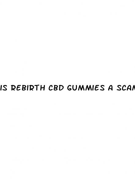 is rebirth cbd gummies a scam