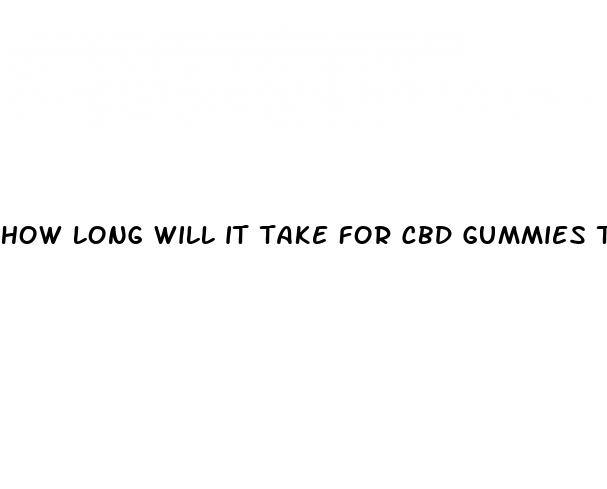 how long will it take for cbd gummies to work