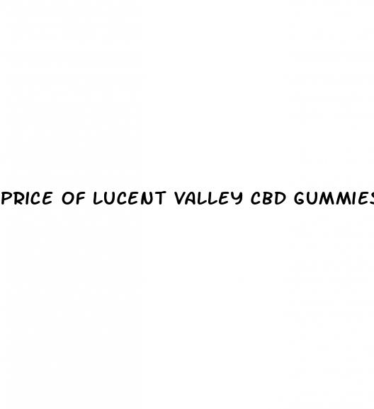 price of lucent valley cbd gummies