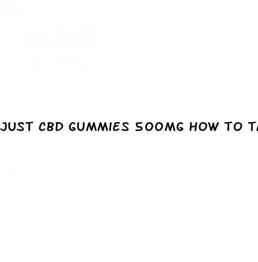 just cbd gummies 500mg how to take