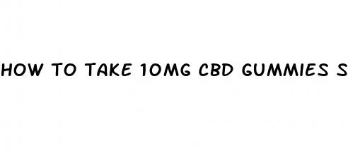 how to take 10mg cbd gummies should i eat